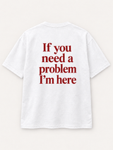 If You Need a Problem, I'm Here Tee — studio mockup