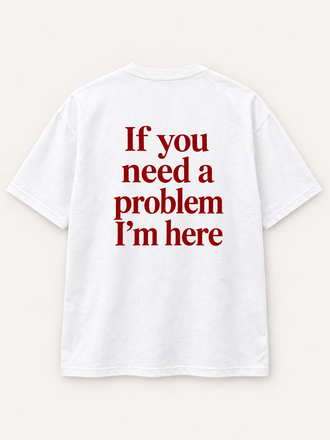 If You Need a Problem, I'm Here Tee — studio mockup