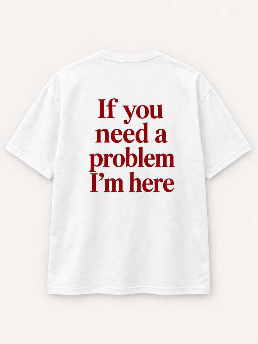 If You Need a Problem, I'm Here Tee — studio mockup